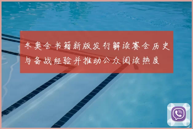冬奥会书籍新版发行解读赛会历史与备战经验并推动公众阅读热度