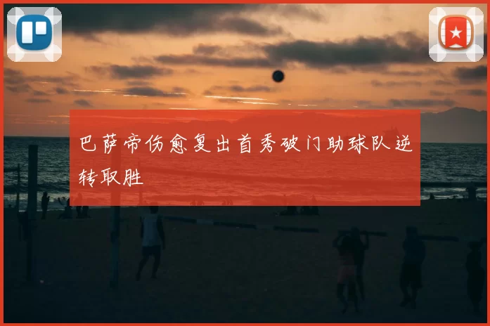 巴萨帝伤愈复出首秀破门助球队逆转取胜