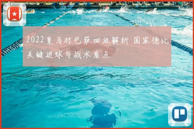 2022皇马对巴萨回放解析 国家德比关键进球与战术看点