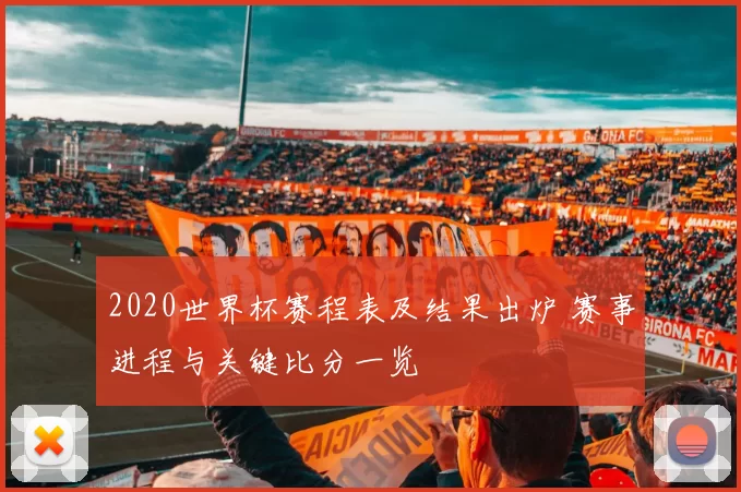 2020世界杯赛程表及结果出炉 赛事进程与关键比分一览