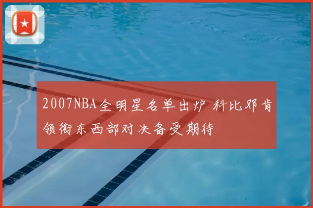 2007NBA全明星名单出炉 科比邓肯领衔东西部对决备受期待