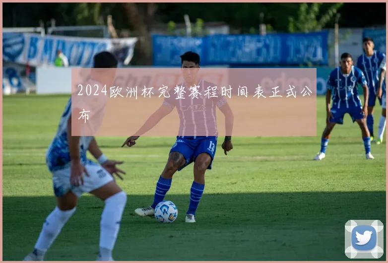 2024欧洲杯完整赛程时间表正式公布