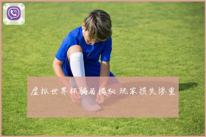 虚拟世界杯骗局揭秘 玩家损失惨重