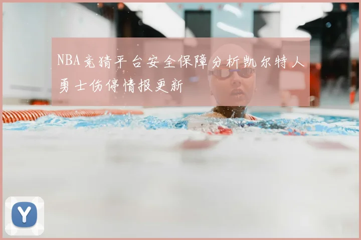 NBA竞猜平台安全保障分析凯尔特人勇士伤停情报更新