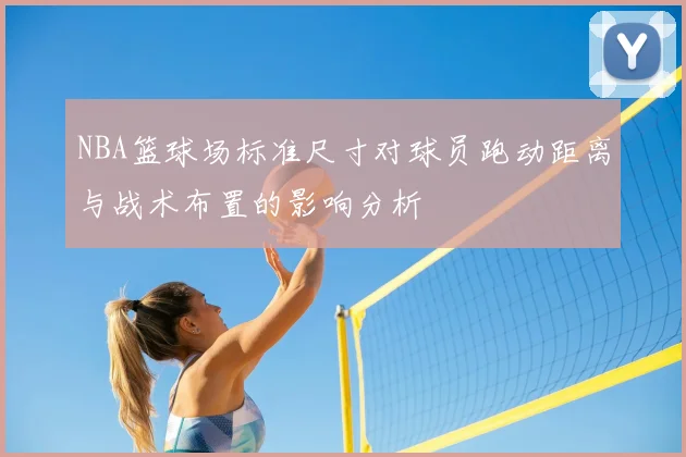 NBA篮球场标准尺寸对球员跑动距离与战术布置的影响分析