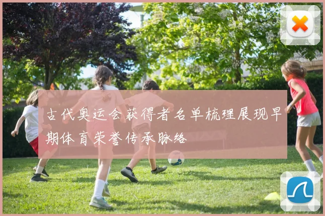 古代奥运会获得者名单梳理展现早期体育荣誉传承脉络
